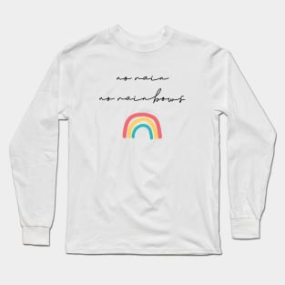 No rain no rainbows Long Sleeve T-Shirt